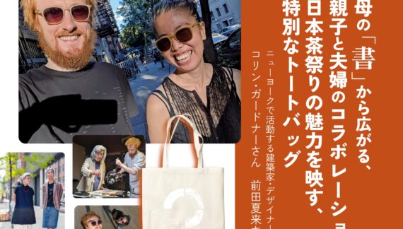 【日本茶祭りスペシャルインタビュー】母の「書」から広がる、親子と夫婦のコラボレーション｜日本茶祭りの魅力を映す、特別なトートバッグ｜ニューヨークで活動する建築家・デザイナー夫妻 コリン・ガードナーさん＆前田夏来さん